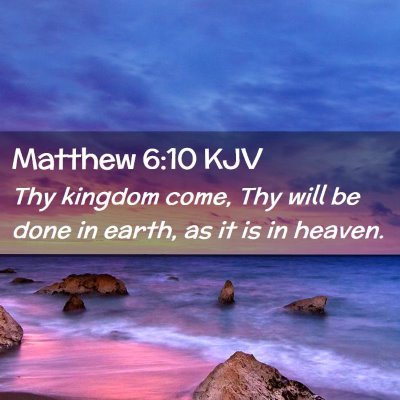 Picture 02 - Matthew 6:10 KJV - Thy kingdom come, Thy will be done in earth, as - Bible Verse Picture