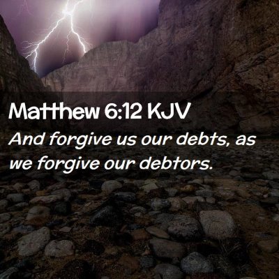Picture 02 - Matthew 6:12 KJV - And forgive us our debts, as we forgive our - Bible Verse Picture