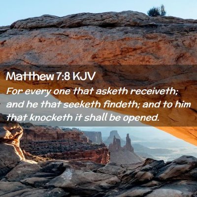 Picture 02 - Matthew 7:8 KJV - For every one that asketh receiveth; and he that - Bible Verse Picture