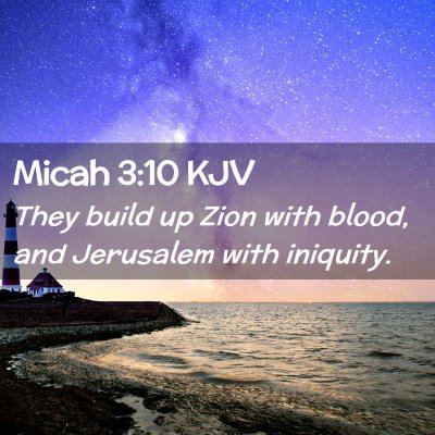 Picture 02 - Micah 3:10 KJV - They build up Zion with blood, and Jerusalem with - Bible Verse Picture