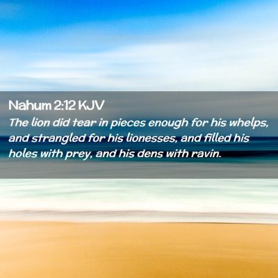 Picture 02 - Nahum 2:12 KJV - The lion did tear in pieces enough for his - Bible Verse Picture