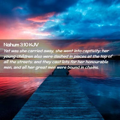 Picture 02 - Nahum 3:10 KJV - Yet was she carried away, she went into - Bible Verse Picture