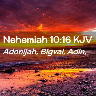 Picture 02 - Nehemiah 10:16 KJV - Adonijah, Bigvai, - Bible Verse Picture