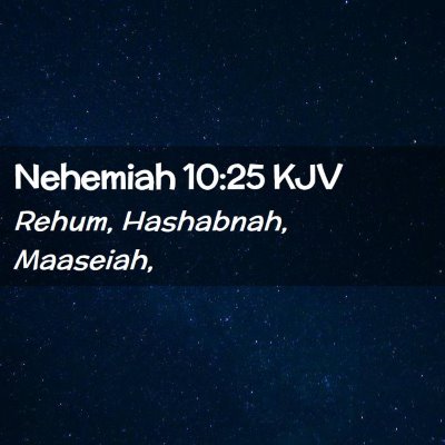 Picture 02 - Nehemiah 10:25 KJV - Rehum, Hashabnah, - Bible Verse Picture