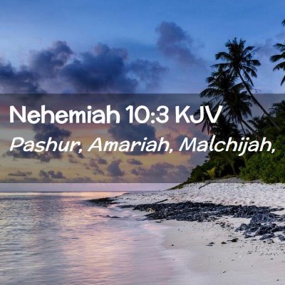Picture 02 - Nehemiah 10:3 KJV - Pashur, Amariah, - Bible Verse Picture
