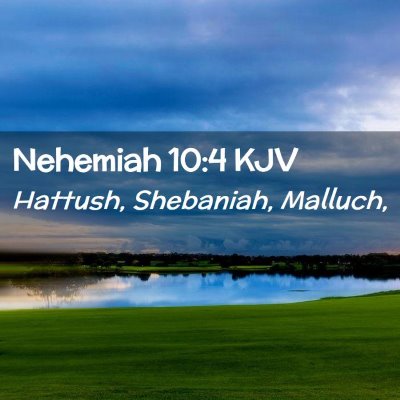 Picture 02 - Nehemiah 10:4 KJV - Hattush, Shebaniah, - Bible Verse Picture
