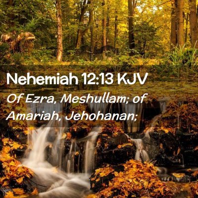 Picture 02 - Nehemiah 12:13 KJV - Of Ezra, Meshullam; of Amariah, - Bible Verse Picture