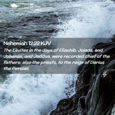 Picture 02 - Nehemiah 12:22 KJV - The Levites in the days of Eliashib, Joiada, and - Bible Verse Picture