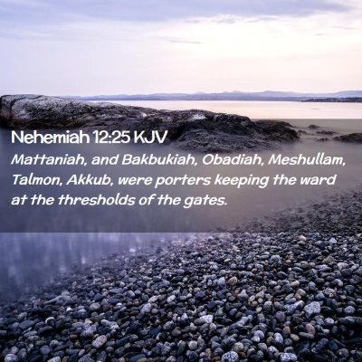 Picture 02 - Nehemiah 12:25 KJV - Mattaniah, and Bakbukiah, Obadiah, Meshullam, - Bible Verse Picture