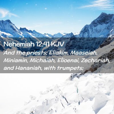 Picture 02 - Nehemiah 12:41 KJV - And the priests; Eliakim, Maaseiah, Miniamin, - Bible Verse Picture
