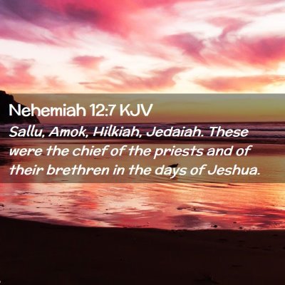 Picture 02 - Nehemiah 12:7 KJV - Sallu, Amok, Hilkiah, Jedaiah. These were the - Bible Verse Picture