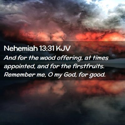 Picture 02 - Nehemiah 13:31 KJV - And for the wood offering, at times appointed, - Bible Verse Picture