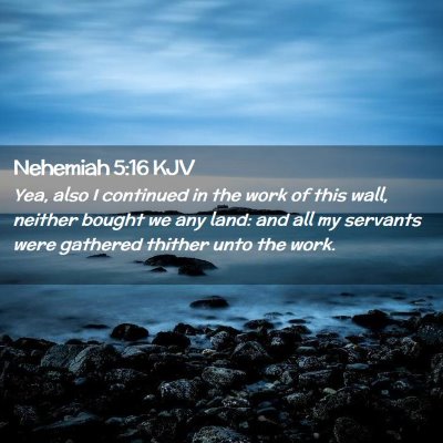 Picture 02 - Nehemiah 5:16 KJV - Yea, also I continued in the work of this wall, - Bible Verse Picture