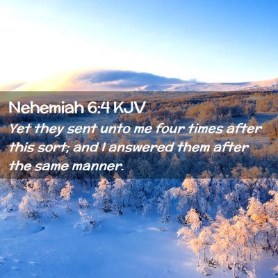 Picture 02 - Nehemiah 6:4 KJV - Yet they sent unto me four times after this sort; - Bible Verse Picture