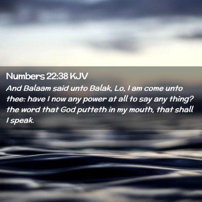Picture 02 - Numbers 22:38 KJV - And Balaam said unto Balak, Lo, I am come unto - Bible Verse Picture