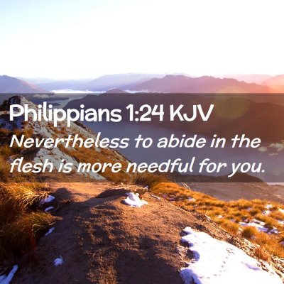 Picture 02 - Philippians 1:24 KJV - Nevertheless to abide in the flesh is more - Bible Verse Picture