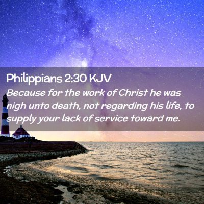 Picture 02 - Philippians 2:30 KJV - Because for the work of Christ he was nigh unto - Bible Verse Picture