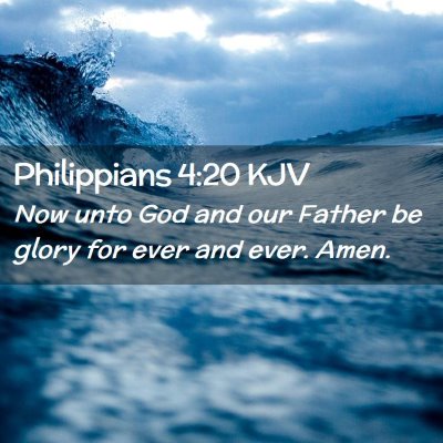 Picture 02 - Philippians 4:20 KJV - Now unto God and our Father be glory for ever and - Bible Verse Picture