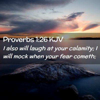 Picture 02 - Proverbs 1:26 KJV - I also will laugh at your calamity; I will mock - Bible Verse Picture