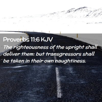 Picture 02 - Proverbs 11:6 KJV - The righteousness of the upright shall deliver - Bible Verse Picture