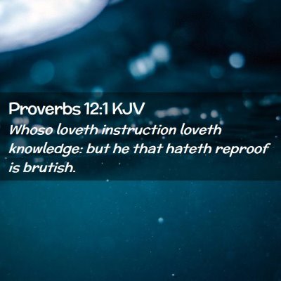 Picture 02 - Proverbs 12:1 KJV - Whoso loveth instruction loveth knowledge: but he - Bible Verse Picture