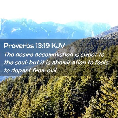Picture 02 - Proverbs 13:19 KJV - The desire accomplished is sweet to the soul: but - Bible Verse Picture