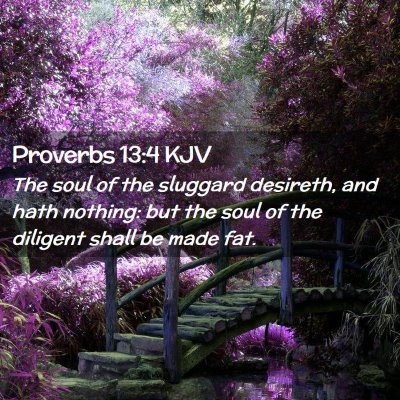 Picture 02 - Proverbs 13:4 KJV - The soul of the sluggard desireth, and hath - Bible Verse Picture