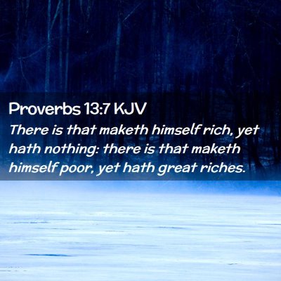 Picture 02 - Proverbs 13:7 KJV - There is that maketh himself rich, yet hath - Bible Verse Picture