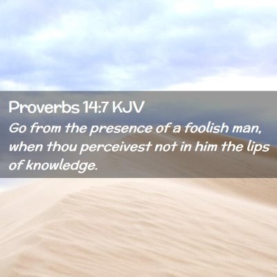 Picture 02 - Proverbs 14:7 KJV - Go from the presence of a foolish man, when thou - Bible Verse Picture
