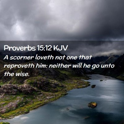 Picture 02 - Proverbs 15:12 KJV - A scorner loveth not one that reproveth him: - Bible Verse Picture