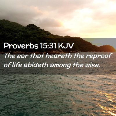Picture 02 - Proverbs 15:31 KJV - The ear that heareth the reproof of life abideth - Bible Verse Picture