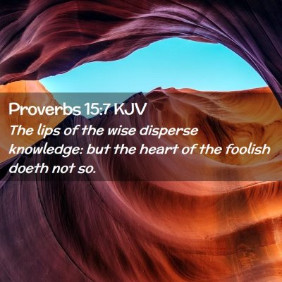 Picture 02 - Proverbs 15:7 KJV - The lips of the wise disperse knowledge: but the - Bible Verse Picture