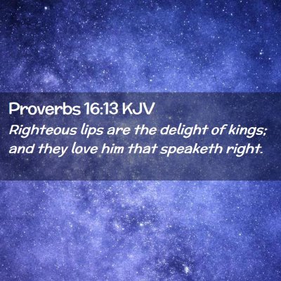 Picture 02 - Proverbs 16:13 KJV - Righteous lips are the delight of kings; and they - Bible Verse Picture