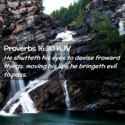 Picture 02 - Proverbs 16:30 KJV - He shutteth his eyes to devise froward things: - Bible Verse Picture