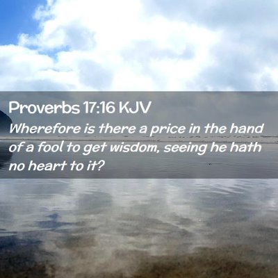 Picture 02 - Proverbs 17:16 KJV - Wherefore is there a price in the hand of a fool - Bible Verse Picture