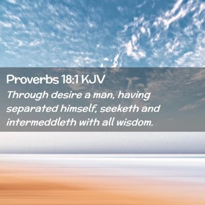 Picture 02 - Proverbs 18:1 KJV - Through desire a man, having separated himself, - Bible Verse Picture