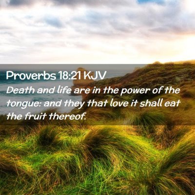 Picture 02 - Proverbs 18:21 KJV - Death and life are in the power of the tongue: - Bible Verse Picture