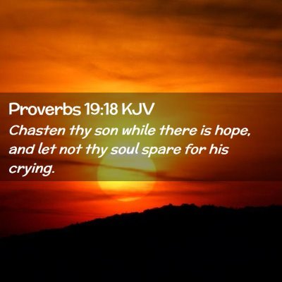 Picture 02 - Proverbs 19:18 KJV - Chasten thy son while there is hope, and let not - Bible Verse Picture