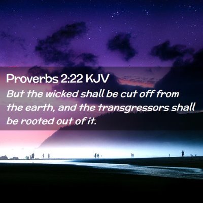 Picture 02 - Proverbs 2:22 KJV - But the wicked shall be cut off from the earth, - Bible Verse Picture
