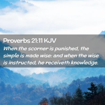Picture 02 - Proverbs 21:11 KJV - When the scorner is punished, the simple is made - Bible Verse Picture
