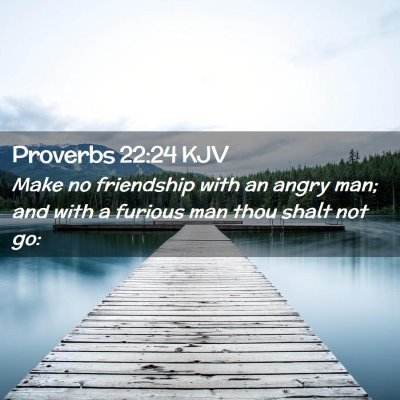 Picture 02 - Proverbs 22:24 KJV - Make no friendship with an angry man; and with a - Bible Verse Picture