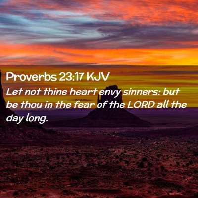 Picture 02 - Proverbs 23:17 KJV - Let not thine heart envy sinners: but be thou in - Bible Verse Picture