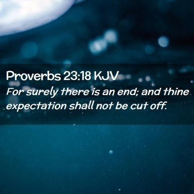Picture 02 - Proverbs 23:18 KJV - For surely there is an end; and thine expectation - Bible Verse Picture