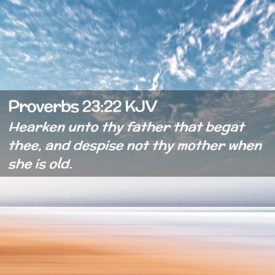 Picture 02 - Proverbs 23:22 KJV - Hearken unto thy father that begat thee, and - Bible Verse Picture