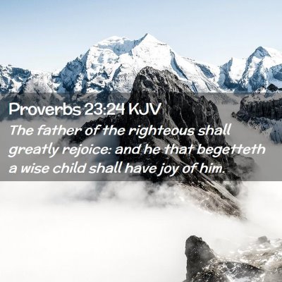 Picture 02 - Proverbs 23:24 KJV - The father of the righteous shall greatly - Bible Verse Picture