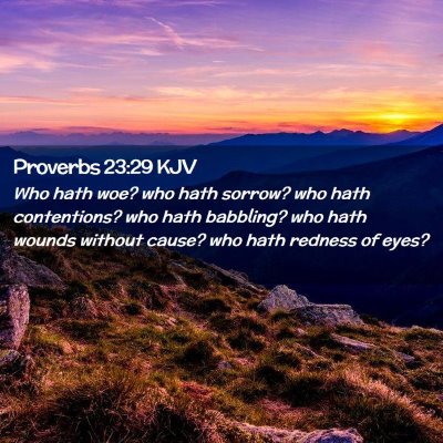 Picture 02 - Proverbs 23:29 KJV - Who hath woe? who hath sorrow? who hath - Bible Verse Picture