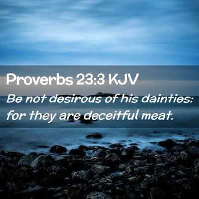 Picture 02 - Proverbs 23:3 KJV - Be not desirous of his dainties: for they are - Bible Verse Picture