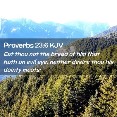 Picture 02 - Proverbs 23:6 KJV - Eat thou not the bread of him that hath an evil - Bible Verse Picture