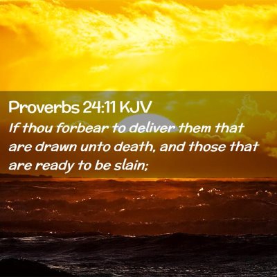 Picture 02 - Proverbs 24:11 KJV - If thou forbear to deliver them that are drawn - Bible Verse Picture