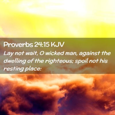 Picture 02 - Proverbs 24:15 KJV - Lay not wait, O wicked man, against the dwelling - Bible Verse Picture